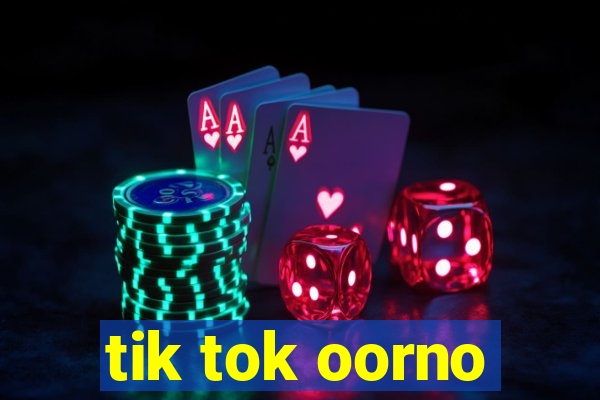 tik tok oorno